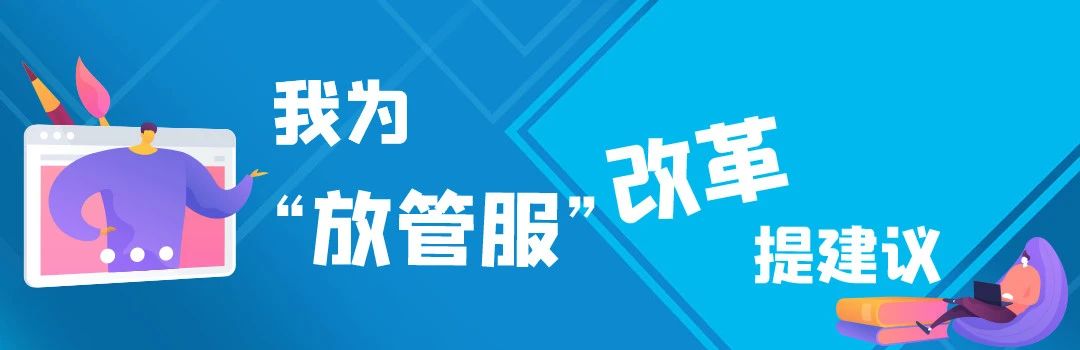  “放管服”改革等您来建言！有好的意见建议，请跟我们说