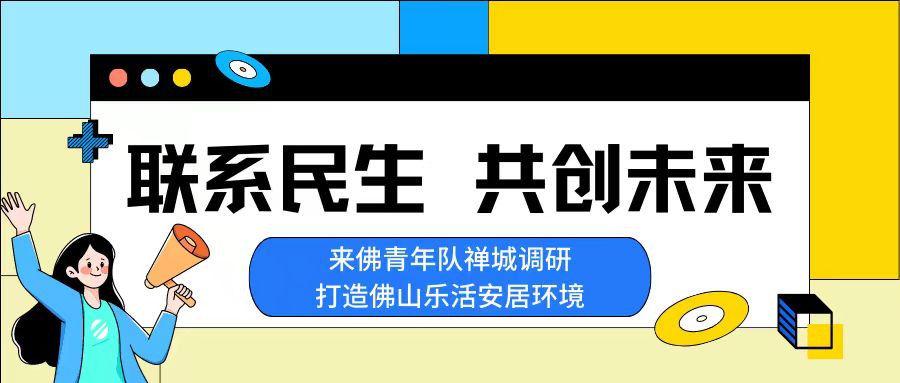 三下乡 | 联系民生，共创未来——来佛青年队禅城调研，打造佛山乐活安居环境