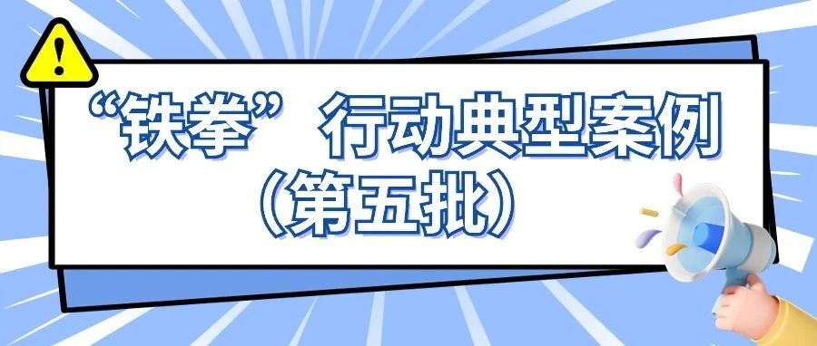 关乎食品安全！2023年广东省民生领域“铁拳”行动典型案例第五批公布！