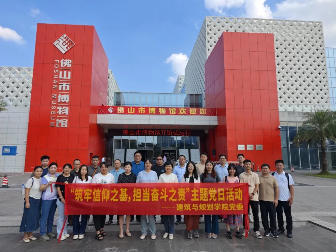 佛山大学建筑与规划学院党委组织教师党支部赴佛山开展 “筑牢信仰之基，担当奋斗之责” 主题党日活动